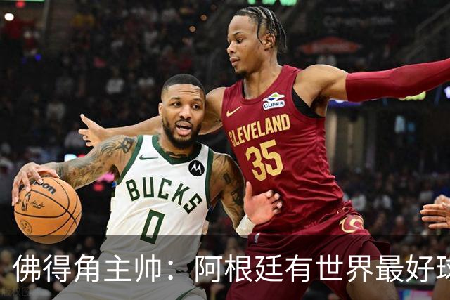 佛得角主帅：阿根廷有世界最好球员梅西 能对阵阿根廷是一种荣幸